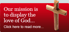 Our mission is to display the love of God... Click here to read more...